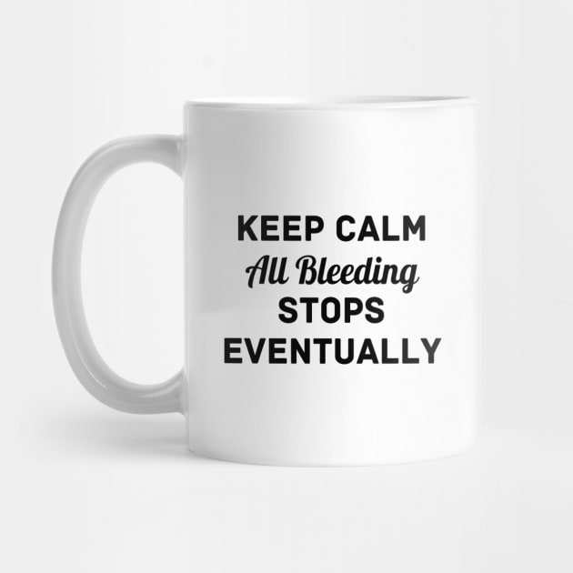 "Keep Calm All Bleeding Stops Eventually" by Thoratostore